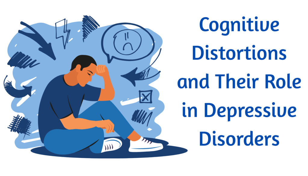 Cognitive Distortions and Their Role in Depressive Disorders